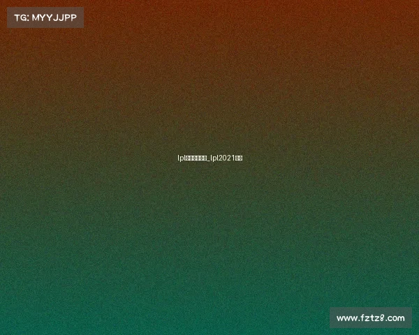 lpl赛事官方直播_lpl2021直播